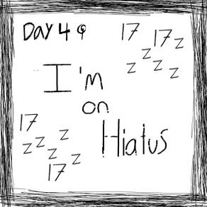 DAY 4: I'M ON HIATUS